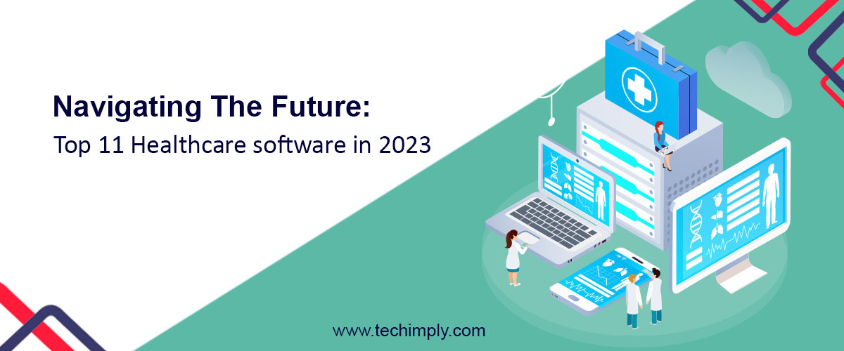 Navigating The Future: Top 11 Healthcare Software In 2023